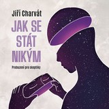 Audiokniha Jak se stát nikým - prof. MUDr. Jiří  Horáček Ph.D., FCMA, Charvát Jiří, Charvát Jiří