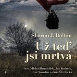 Audiokniha Už teď jsi mrtvá - Jana Štvrtecká, Jan Kolařík, Eva Novotná, Michal Bumbálek, Sharon J. Bolton