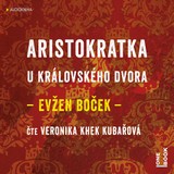 Audiokniha Aristokratka u královského dvora - Evžen Boček, Veronika Khek Kubařová