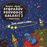 Audiokniha Stopařův průvodce Galaxií 3. - Život, vesmír a vůbec - Douglas Adams, Vojtěch Kotek