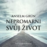 Audiokniha Nepromarni svůj život - Anselm Grün, Tomáš Voženílek