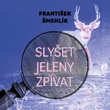 Audiokniha Slyšet jeleny zpívat - Miroslav Černý, František Šmehlík