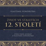 Audiokniha Život ve staletích – 12. století - Vlastimil Vondruška, Vlastimil Vondruška, Pavel Soukup