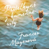Audiokniha Přítelkyně z kamenné vily - Frances Mayesová, Jana Štvrtecká