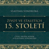 Audiokniha Život ve staletích – 15. století - Vlastimil Vondruška, Zbyšek Horák