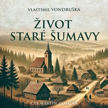 Audiokniha Život staré Šumavy - Martin Zahálka, Vlastimil Vondruška
