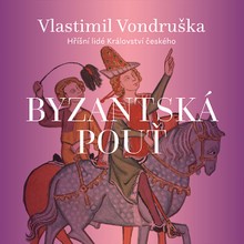 Audiokniha Byzantská pouť - Martin Zahálka, Vlastimil Vondruška
