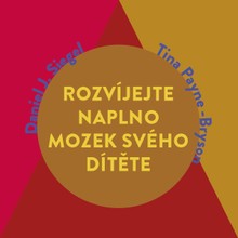 Audiokniha Rozvíjejte naplno mozek svého dítěte - Daniel J. Siegel, Tina Payne Bryson, Jana Štvrtecká