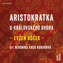 Audiokniha Aristokratka u královského dvora - Evžen Boček, Veronika Khek Kubařová