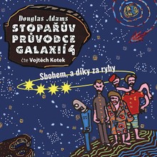 Audiokniha Stopařův průvodce Galaxií 4 - Sbohem a díky za ryby - Douglas Adams, Vojtěch Kotek