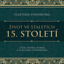 Audiokniha Život ve staletích – 15. století - Vlastimil Vondruška, Zbyšek Horák
