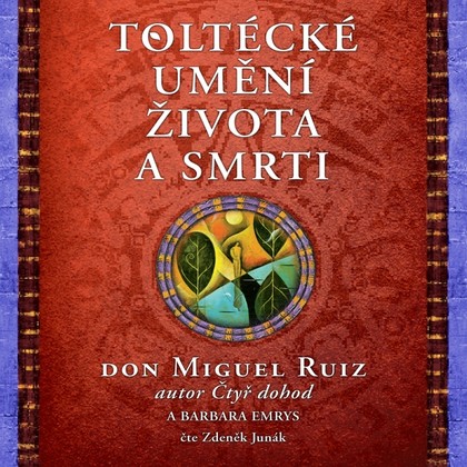 Audiokniha Toltécké umění života a smrti - Zdeněk Junák, Don Miguel Ruiz, Barbara Emrys