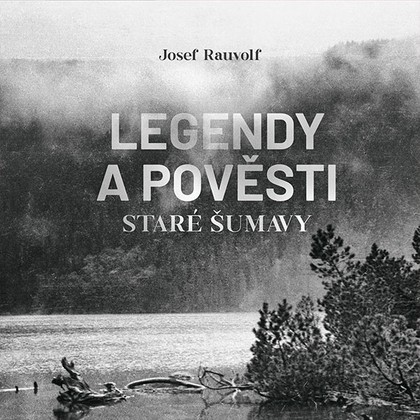 Audiokniha Legendy a pověsti staré Šumavy - Jan Zadražil, Josef Rauvolf