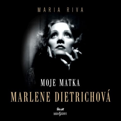Audiokniha Moje matka Marlene Dietrichová - Ivan Řezáč, Jana Stryková, Vilma Cibulková, Ester Valtrová, Maria Riva