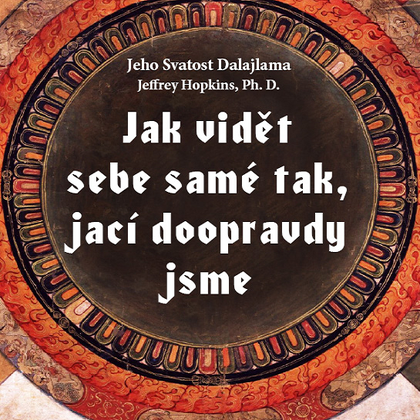 Audiokniha Jak vidět sebe samé tak, jací doopravdy jsme - Pavel Soukup, Jeffrey Hopkins, Jeho svatost Dalajlama XIV.