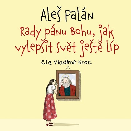 Audiokniha Rady pánu Bohu, jak vylepšit svět ještě líp - Vladimír Kroc, Aleš Palán