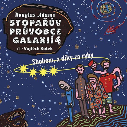 Audiokniha Stopařův průvodce Galaxií 4 - Sbohem a díky za ryby - Vojtěch Kotek, Douglas Adams