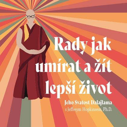 Audiokniha Rady jak umírat a žít lepší život - Ivana Jirešová, Jeffrey Hopkins, Jeho svatost Dalajlama XIV.