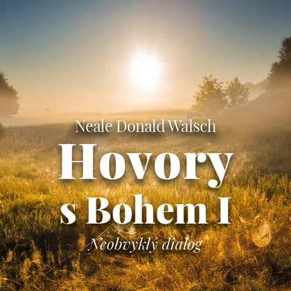 Audiokniha Hovory s Bohem I. - Neobvyklý dialog - Gustav Hašek, Neale Donald Walsch