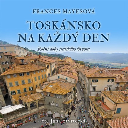 Audiokniha Toskánsko na každý den - Jana Štvrtecká, Frances Mayesová