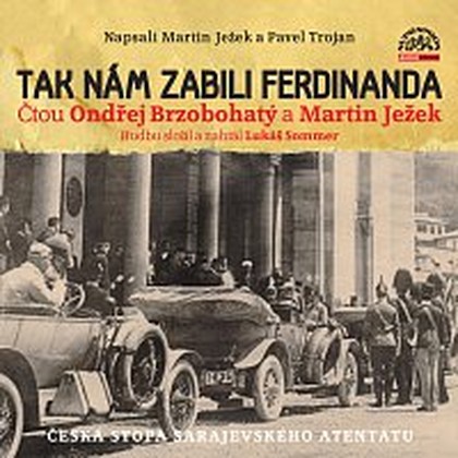 Audiokniha Ježek & Trojan: Tak nám zabili Ferdinanda - Martin Ježek, Ondřej G. Brzobohatý, Pavel Trojan, Martin Ježek