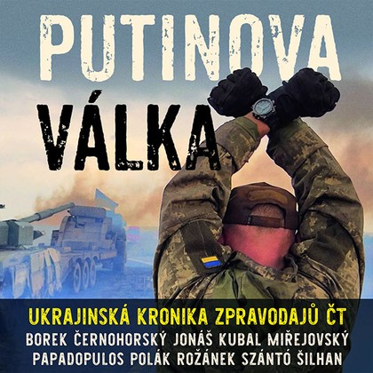 Audiokniha Putinova válka - Michal Kubal, Martin Jonáš, Jakub Szántó, Pavel Polák, Karel Rožánek, David Borek, Václav Černohorský, David Miřejovský, Andreas Papadopulos, Jan Šilhan