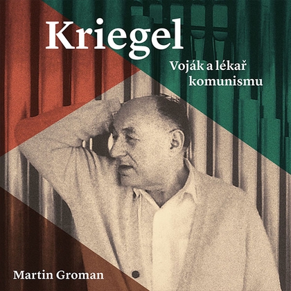 Audiokniha Kriegel: Voják a lékař komunismu - Tomáš Černý, Martin Groman